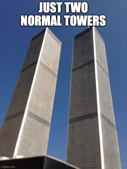 Twin Towers | JUST TWO NORMAL TOWERS | image tagged in twin towers | made w/ Imgflip meme maker