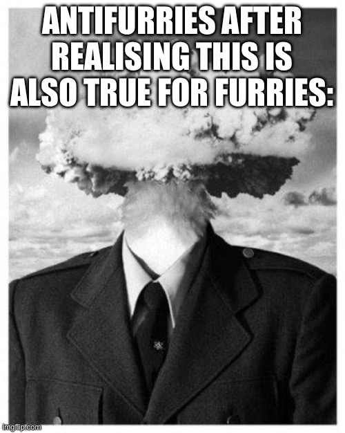 mind blown | ANTIFURRIES AFTER REALISING THIS IS ALSO TRUE FOR FURRIES: | image tagged in mind blown | made w/ Imgflip meme maker