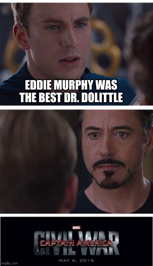 Eddie Murphy is the Best Dr. Dolittle. Captain America Civil War Meme | EDDIE MURPHY WAS THE BEST DR. DOLITTLE | image tagged in memes,marvel civil war 1 | made w/ Imgflip meme maker