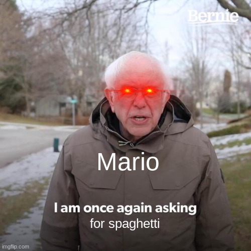 Bernie I Am Once Again Asking For Your Support Meme | Mario for spaghetti | image tagged in memes,bernie i am once again asking for your support | made w/ Imgflip meme maker
