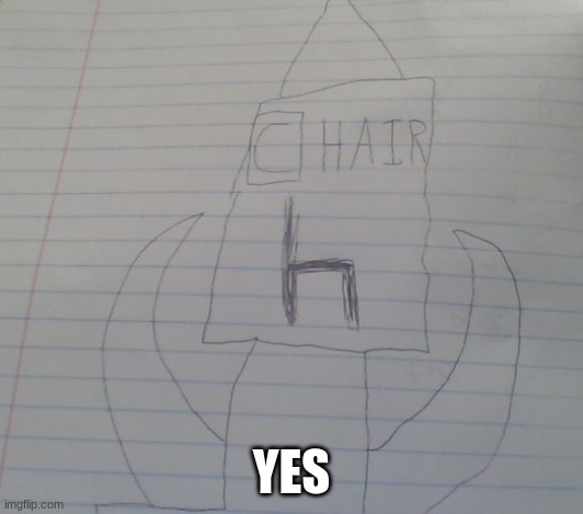 ?CHAIR | YES | image tagged in chair | made w/ Imgflip meme maker