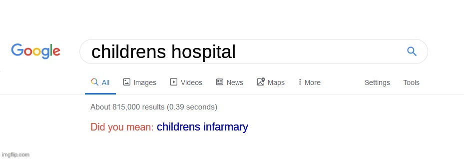 if those emo cringe 14 year olds that say their wednesday take over google | childrens hospital; childrens infarmary | image tagged in did you mean | made w/ Imgflip meme maker