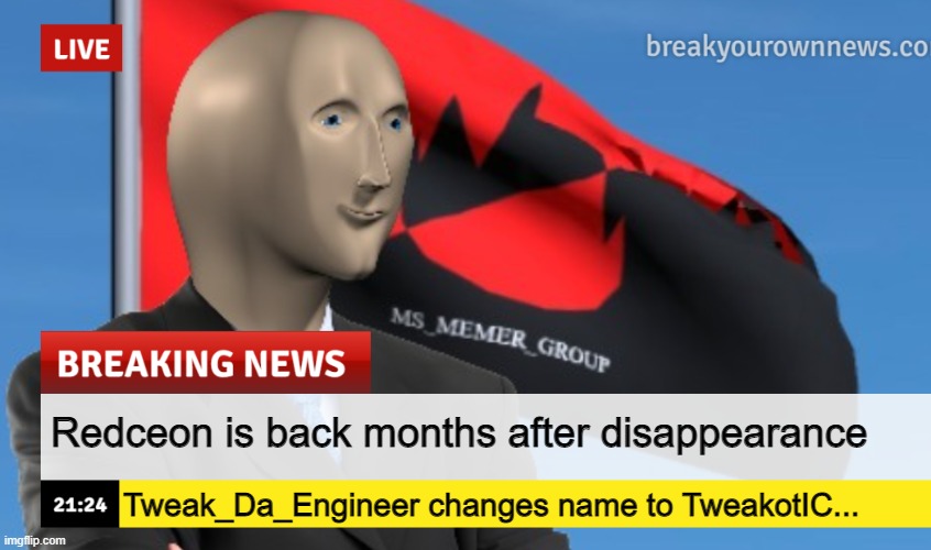 MSMG News (December 2022 edition) | Redceon is back months after disappearance; Tweak_Da_Engineer changes name to TweakotIC... | image tagged in msmg news december 2022 edition | made w/ Imgflip meme maker