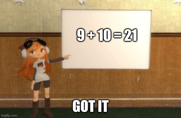 9 + 10 = 21 | 9 + 10 = 21; GOT IT | image tagged in smg4s meggy pointing at board | made w/ Imgflip meme maker