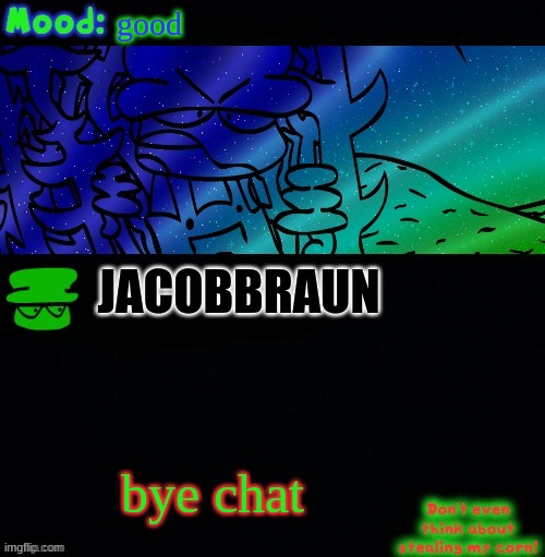 bye chat | good; JACOBBRAUN; bye chat | image tagged in bambi corn lover | made w/ Imgflip meme maker