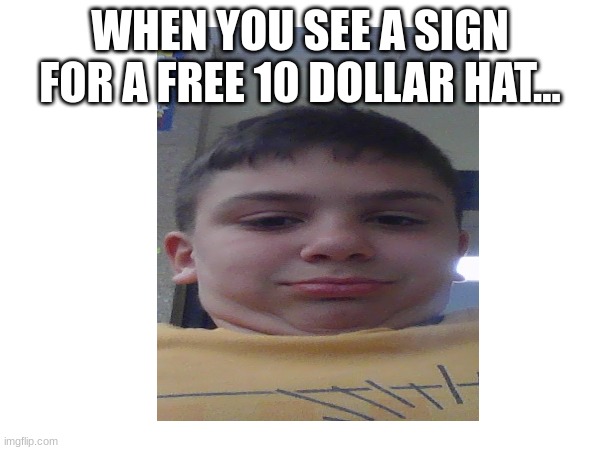 WHEN YOU SEE A SIGN FOR A FREE 10 DOLLAR HAT... | made w/ Imgflip meme maker