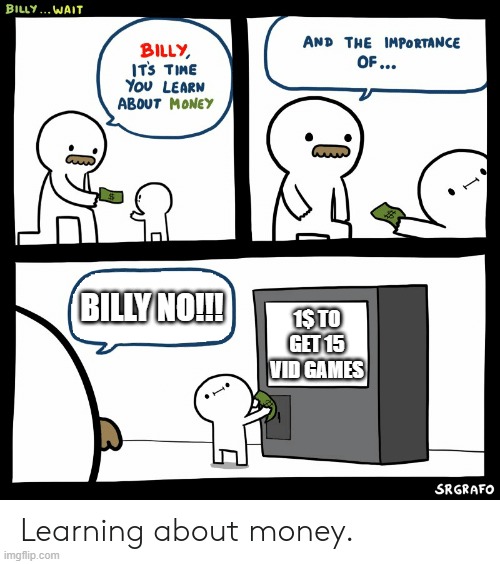 Billy Learning About Money | BILLY NO!!! 1$ TO GET 15 VID GAMES | image tagged in billy learning about money | made w/ Imgflip meme maker