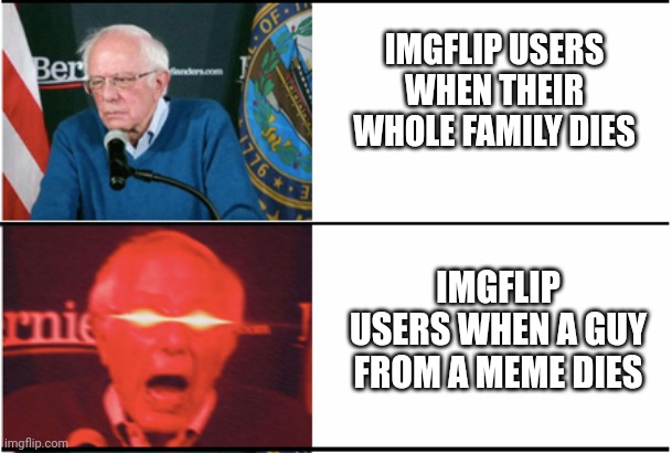 Rip Ohio farmer | IMGFLIP USERS WHEN THEIR WHOLE FAMILY DIES; IMGFLIP USERS WHEN A GUY FROM A MEME DIES | image tagged in imgflip users,rip,ohio,farmer,it ain't much but it's honest work | made w/ Imgflip meme maker