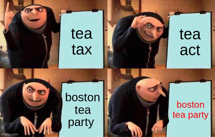 Gru's Plan | tea tax; tea act; boston tea party; boston tea party | image tagged in memes,gru's plan | made w/ Imgflip meme maker