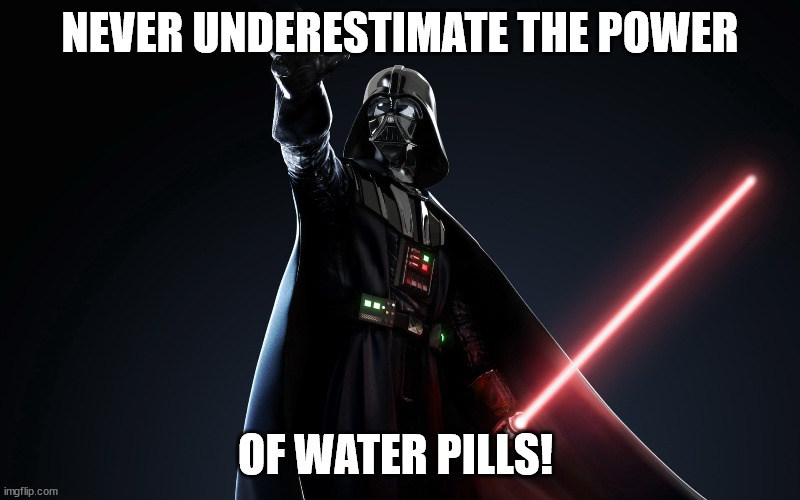 The Power | NEVER UNDERESTIMATE THE POWER; OF WATER PILLS! | image tagged in dathvader_zinsmeyer | made w/ Imgflip meme maker