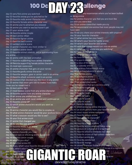 100 day anime challenge | DAY 23; GIGANTIC ROAR | image tagged in 100 day anime challenge | made w/ Imgflip meme maker