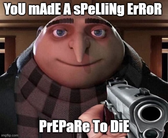 Gru Gun | YoU mAdE A sPeLliNg ErRoR PrEPaRe To DiE | image tagged in gru gun | made w/ Imgflip meme maker