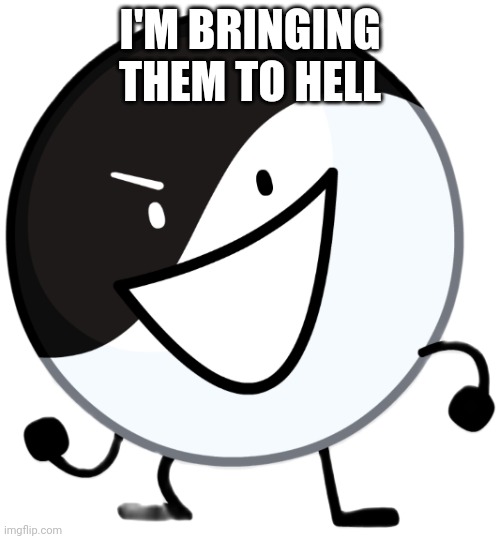 Yin yang | I'M BRINGING THEM TO HELL | image tagged in yin yang | made w/ Imgflip meme maker