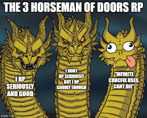 dumbass | THE 3 HORSEMAN OF DOORS RP; I DONT RP SERIOUSLY BUT I RP GOODLY ENOUGH; "INFINITE CRUCFIX USES, CANT DIE"; I RP SERIOUSLY AND GOOD | image tagged in doors,three-headed dragon | made w/ Imgflip meme maker