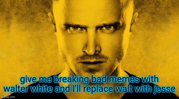 give me breaking bad memes with walter white and I'll replace walt with jesse | made w/ Imgflip meme maker