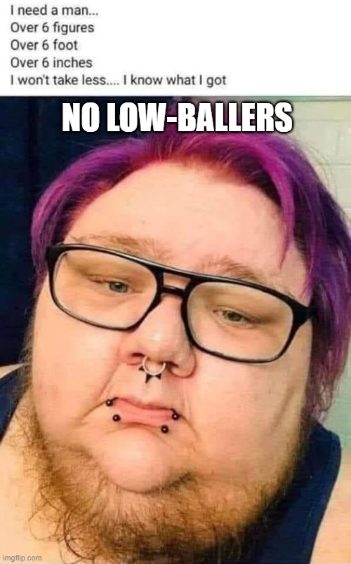 I Know What I Got | NO LOW-BALLERS | image tagged in i know what i got | made w/ Imgflip meme maker