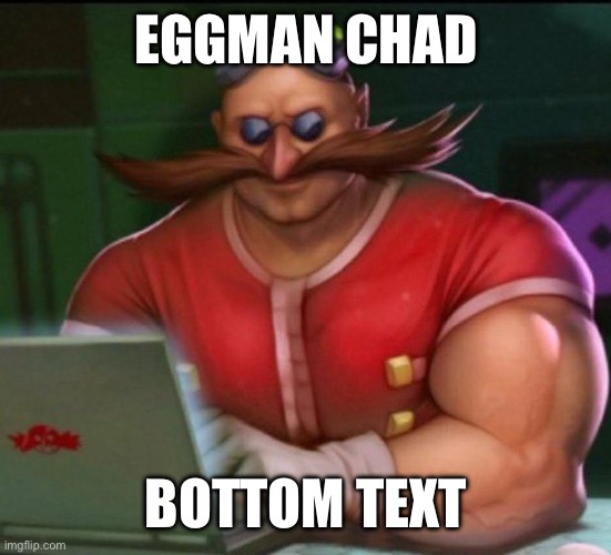 Eggman chad | EGGMAN CHAD; BOTTOM TEXT | image tagged in eggman chad | made w/ Imgflip meme maker
