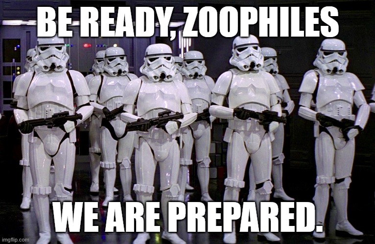 Imperial Stormtroopers  | BE READY, ZOOPHILES; WE ARE PREPARED. | image tagged in imperial stormtroopers,anti furry | made w/ Imgflip meme maker