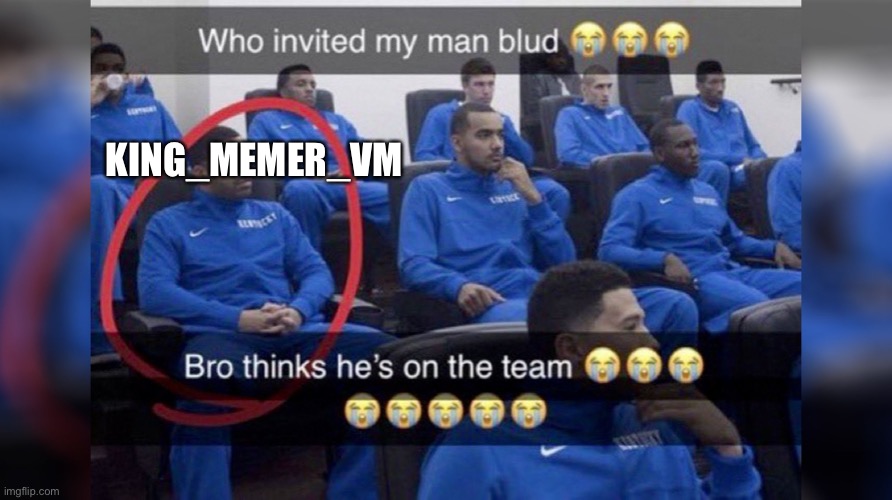 If you see this King, just talk to me because I need to explain some stuff to you | KING_MEMER_VM | image tagged in who invited my man blud | made w/ Imgflip meme maker