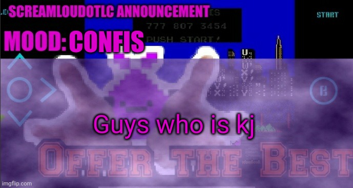 ScreamLoud763 announcement | CONFIS; Guys who is kj | image tagged in screamloud763 announcement | made w/ Imgflip meme maker