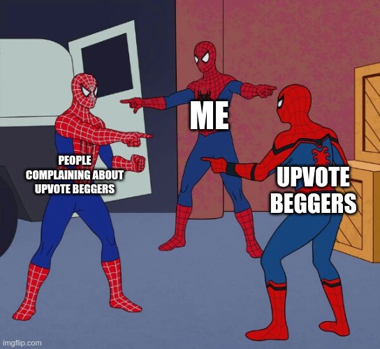 your both stupid | ME; PEOPLE COMPLAINING ABOUT UPVOTE BEGGERS; UPVOTE BEGGERS | image tagged in spider man triple,upvote begging,why are you reading the tags | made w/ Imgflip meme maker