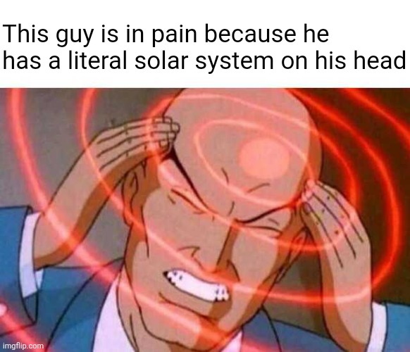 My Very Educated Mother Just Served Us Nine Pizzas | This guy is in pain because he has a literal solar system on his head | image tagged in anime guy brain waves,memes | made w/ Imgflip meme maker
