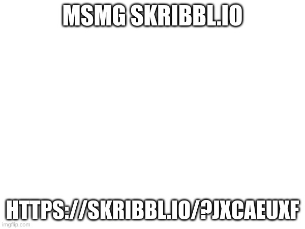 join up | MSMG SKRIBBL.IO; HTTPS://SKRIBBL.IO/?JXCAEUXF | made w/ Imgflip meme maker