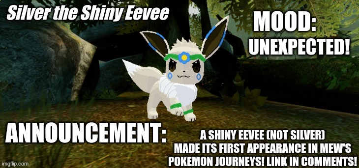 Silver The Shiny Eevee Announcement Temp V1 | UNEXPECTED! A SHINY EEVEE (NOT SILVER) MADE ITS FIRST APPEARANCE IN MEW'S POKEMON JOURNEYS! LINK IN COMMENTS! | image tagged in silver the shiny eevee announcement temp v1 | made w/ Imgflip meme maker