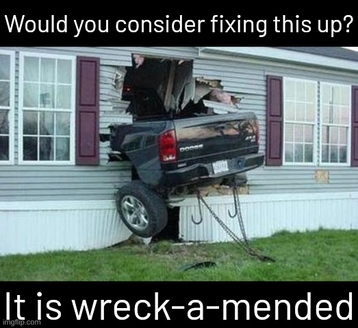 funny car crash | Would you consider fixing this up? It is wreck-a-mended | image tagged in funny car crash,memes,funny,fuuny,eyeroll,bad pun | made w/ Imgflip meme maker