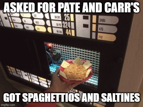 Geordi, the Replicators are Messed Up Again | ASKED FOR PATE AND CARR'S; GOT SPAGHETTIOS AND SALTINES | image tagged in replicator | made w/ Imgflip meme maker