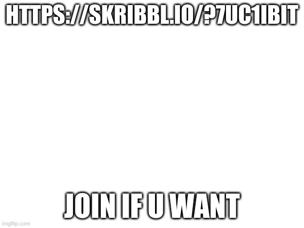 sup | HTTPS://SKRIBBL.IO/?7UC1IBIT; JOIN IF U WANT | made w/ Imgflip meme maker