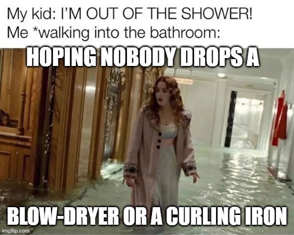 Blow-Dryers and Curling Irons. | HOPING NOBODY DROPS A; BLOW-DRYER OR A CURLING IRON | image tagged in blow-dryers and curling irons | made w/ Imgflip meme maker