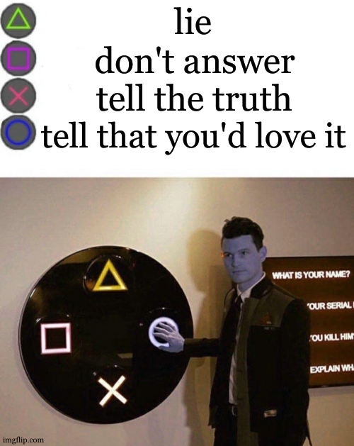 4 Buttons | lie don't answer tell the truth tell that you'd love it | image tagged in 4 buttons | made w/ Imgflip meme maker