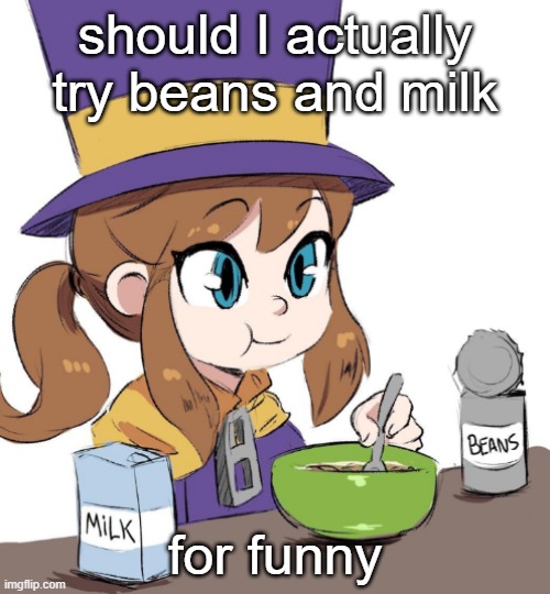hat kid beamns | should I actually try beans and milk; for funny | image tagged in hat kid beamns | made w/ Imgflip meme maker