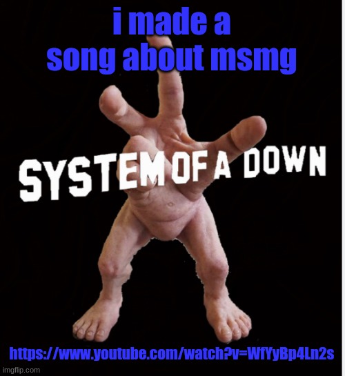 Hand creature | i made a song about msmg; https://www.youtube.com/watch?v=WfYyBp4Ln2s | image tagged in hand creature | made w/ Imgflip meme maker