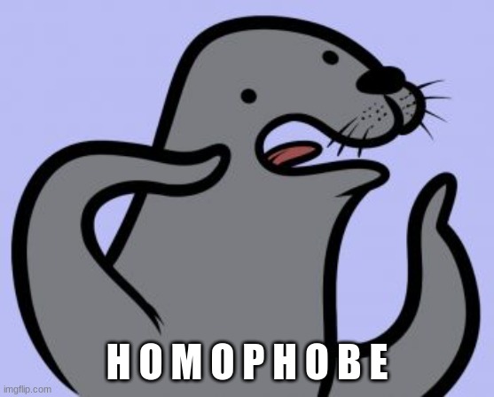 Homophobic Seal Meme | H O M O P H O B E | image tagged in memes,homophobic seal | made w/ Imgflip meme maker