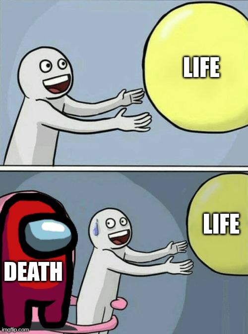 life | LIFE; LIFE; DEATH | image tagged in memes,running away balloon | made w/ Imgflip meme maker
