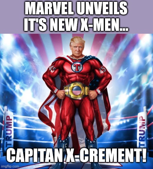 Maga marvel | MARVEL UNVEILS IT'S NEW X-MEN... CAPITAN X-CREMENT! | image tagged in trump,conservative,republican,democrat,liberal,trump supporter | made w/ Imgflip meme maker