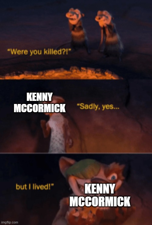 South Park meme | KENNY
MCCORMICK; KENNY
MCCORMICK | image tagged in were you killed | made w/ Imgflip meme maker