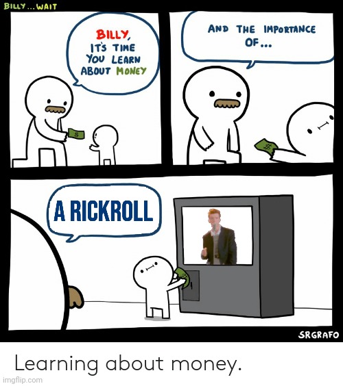 youtu.be/dQw4w9WgXcQ | A RICKROLL | image tagged in billy learning about money | made w/ Imgflip meme maker