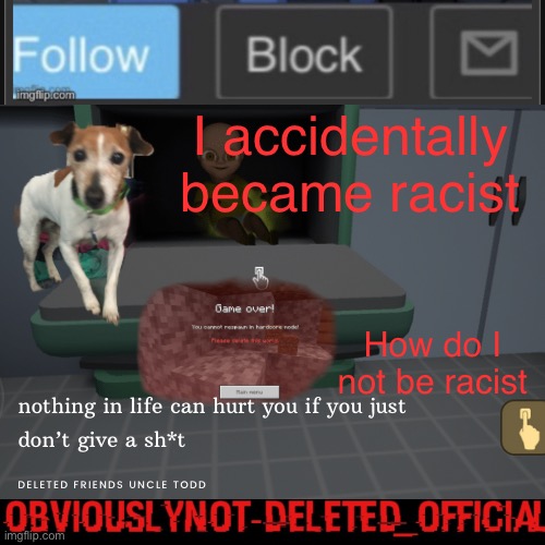 Mb | I accidentally became racist; How do I not be racist | image tagged in obviously not deleted | made w/ Imgflip meme maker