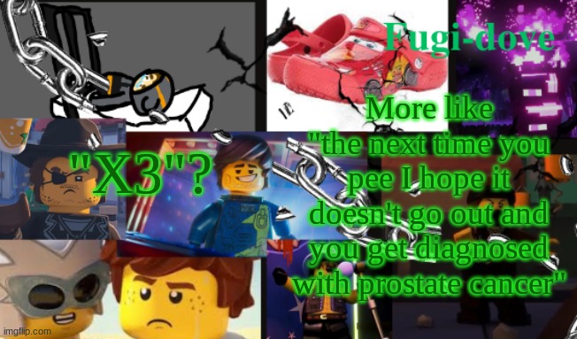 FDAT13 2 text | "X3"? More like "the next time you pee I hope it doesn't go out and you get diagnosed with prostate cancer" | image tagged in fdat13 2 text | made w/ Imgflip meme maker