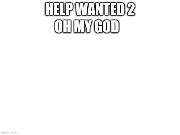"THE 10TH GAME!!!!!!" | OH MY GOD; HELP WANTED 2 | made w/ Imgflip meme maker