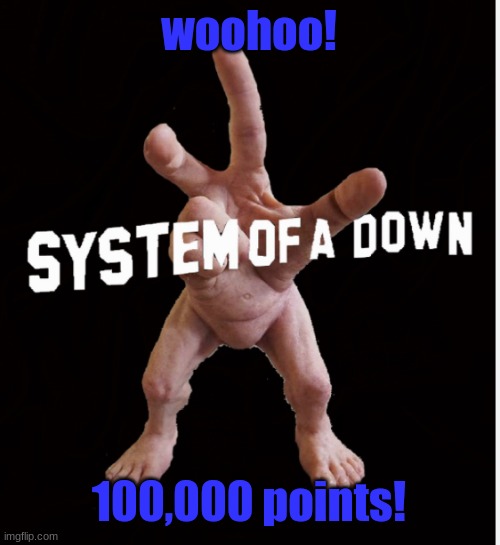 Hand creature | woohoo! 100,000 points! | image tagged in hand creature | made w/ Imgflip meme maker