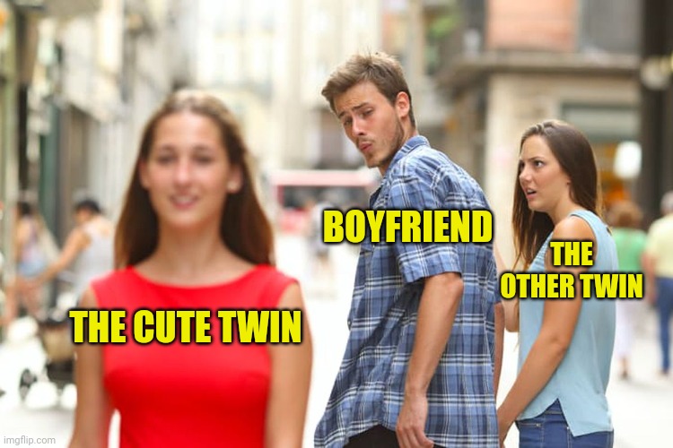 That 1 boyfriend | BOYFRIEND; THE OTHER TWIN; THE CUTE TWIN | image tagged in memes,distracted boyfriend | made w/ Imgflip meme maker