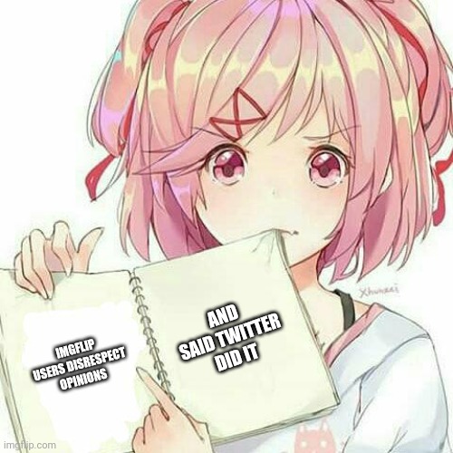 True | AND SAID TWITTER DID IT; IMGFLIP USERS DISRESPECT OPINIONS | image tagged in natsuki's book of truth,natsuki,ddlc,doki doki literature club,imgflip users,thisimagehasalotoftags | made w/ Imgflip meme maker