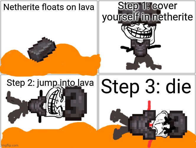 Minecraft logic | Step 1: cover yourself in netherite; Netherite floats on lava; Step 3: die; Step 2: jump into lava | image tagged in memes,blank comic panel 2x2 | made w/ Imgflip meme maker