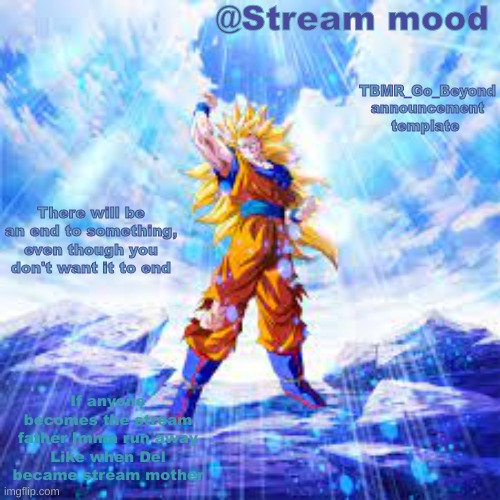 Yuh | @Stream mood; If anyone becomes the stream father Imma run away
Like when Del became stream mother | image tagged in tbmr_go_beyond announcement template | made w/ Imgflip meme maker