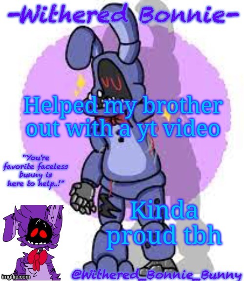 Withered_Bonnie_Bunny's Fnaf 2 Bonnie temp | Helped my brother out with a yt video; Kinda proud tbh | image tagged in withered_bonnie_bunny's fnaf 2 bonnie temp | made w/ Imgflip meme maker