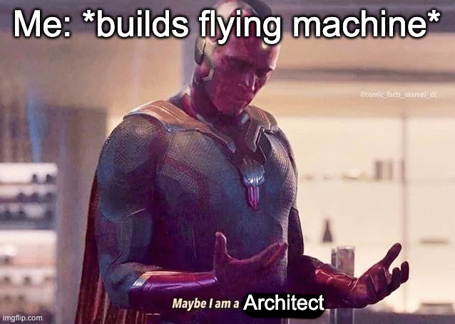 *successfully builds an aircraft with tons of bombs on it* | Me: *builds flying machine*; Architect | image tagged in maybe i am a monster blank | made w/ Imgflip meme maker